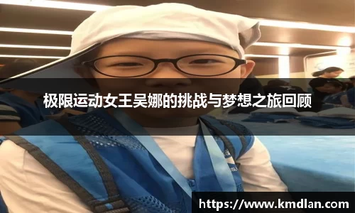极限运动女王吴娜的挑战与梦想之旅回顾